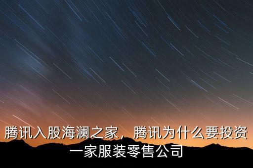 騰訊入股海瀾之家，騰訊為什么要投資一家服裝零售公司