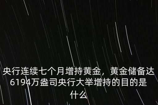 央行連續(xù)七個月增持黃金，黃金儲備達(dá)6194萬盎司央行大舉增持的目的是什么