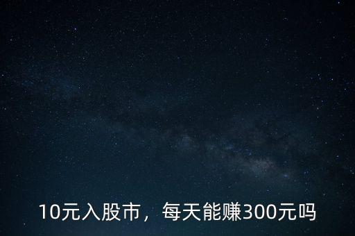 10元入股市，每天能賺300元嗎