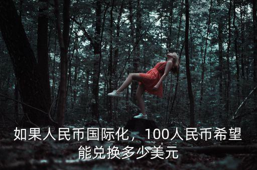 如果人民幣國際化，100人民幣希望能兌換多少美元
