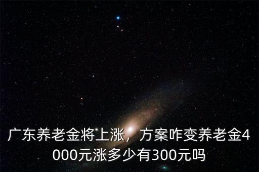 明年養(yǎng)老金漲多少錢(qián),養(yǎng)老金4000元漲多少