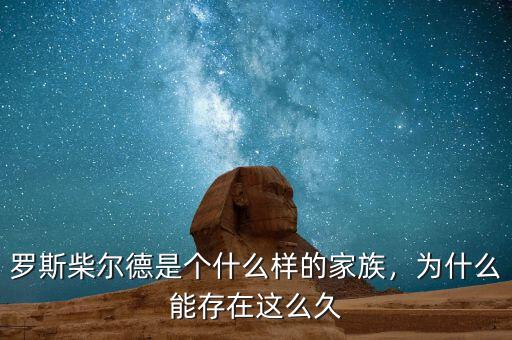 羅斯柴爾德是個什么樣的家族，為什么能存在這么久