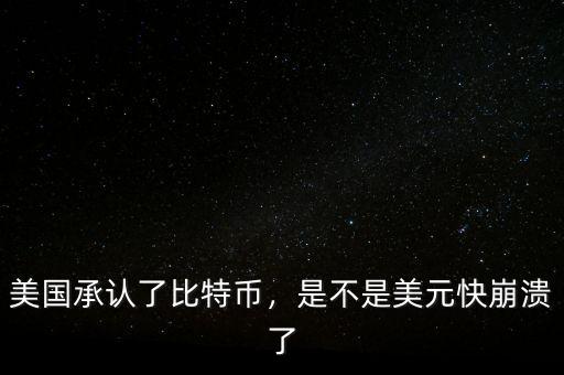 美國承認了比特幣，是不是美元快崩潰了