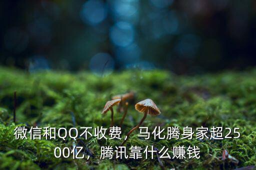 微信和QQ不收費，馬化騰身家超2500億，騰訊靠什么賺錢