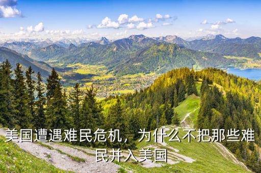 美國遭遇難民危機(jī)，為什么不把那些難民并入美國