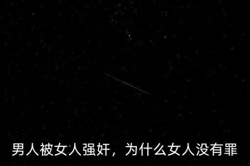 男人被女人強(qiáng)奸，為什么女人沒有罪