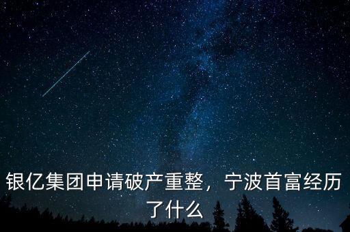 銀億集團(tuán)申請破產(chǎn)重整，寧波首富經(jīng)歷了什么