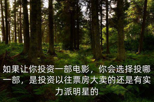 如果讓你投資一部電影，你會(huì)選擇投哪一部，是投資以往票房大賣的還是有實(shí)力派明星的