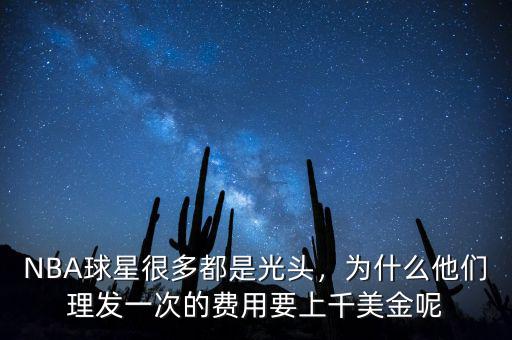 NBA球星很多都是光頭，為什么他們理發(fā)一次的費(fèi)用要上千美金呢