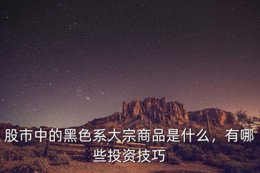 股市中的黑色系大宗商品是什么，有哪些投資技巧