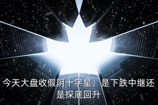 今天大盤收假陰十字星，是下跌中繼還是探底回升