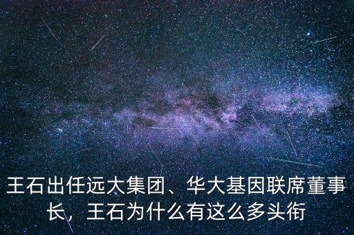 王石出任遠大集團、華大基因聯(lián)席董事長，王石為什么有這么多頭銜