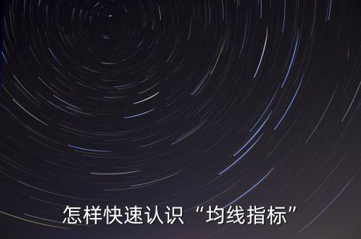 均線指標(biāo)怎么用,怎樣快速認(rèn)識均線指標(biāo)