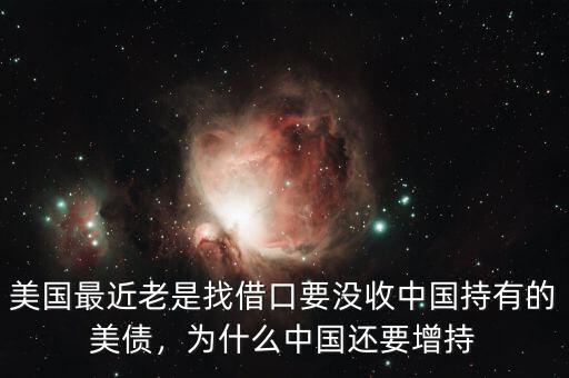 美國最近老是找借口要沒收中國持有的美債，為什么中國還要增持