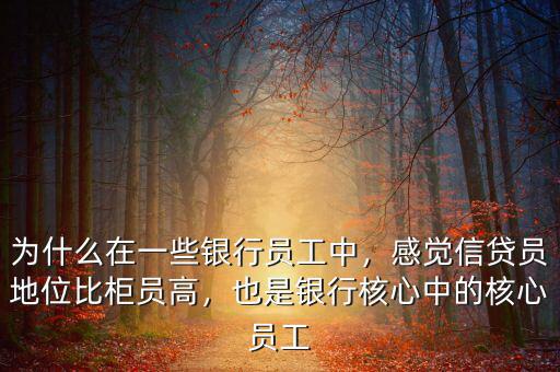 為什么在一些銀行員工中，感覺信貸員地位比柜員高，也是銀行核心中的核心員工
