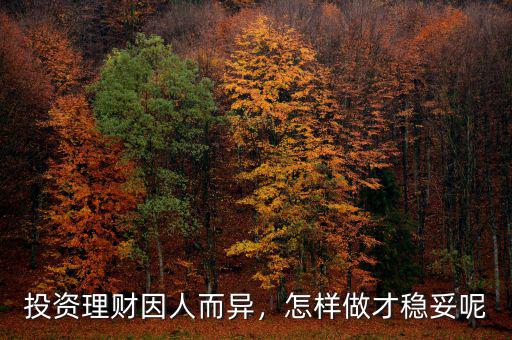 投資理財(cái)因人而異，怎樣做才穩(wěn)妥呢