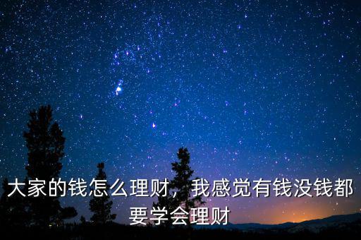 大家的錢怎么理財，我感覺有錢沒錢都要學(xué)會理財