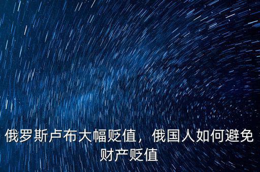 俄羅斯盧布大幅貶值，俄國(guó)人如何避免財(cái)產(chǎn)貶值