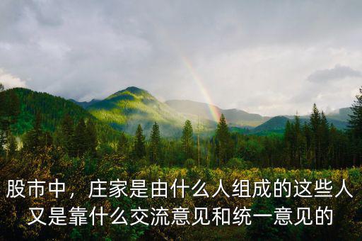 股市中，莊家是由什么人組成的這些人又是靠什么交流意見和統(tǒng)一意見的