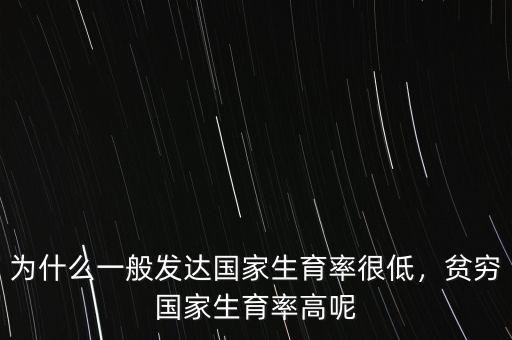 為什么一般發(fā)達(dá)國家生育率很低，貧窮國家生育率高呢