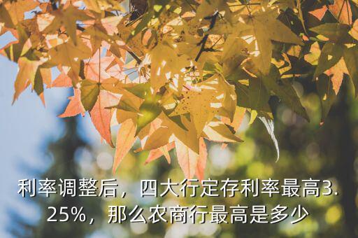 利率調(diào)整后，四大行定存利率最高3.25%，那么農(nóng)商行最高是多少