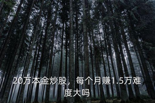 20萬本金炒股，每個月賺1.5萬難度大嗎