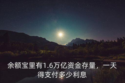余額寶里有1.6萬(wàn)億資金存量，一天得支付多少利息