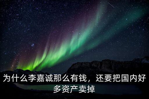 為什么李嘉誠那么有錢，還要把國內(nèi)好多資產(chǎn)賣掉