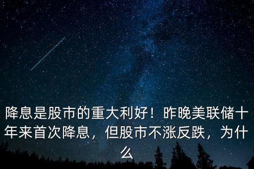 降息是股市的重大利好！昨晚美聯(lián)儲十年來首次降息，但股市不漲反跌，為什么