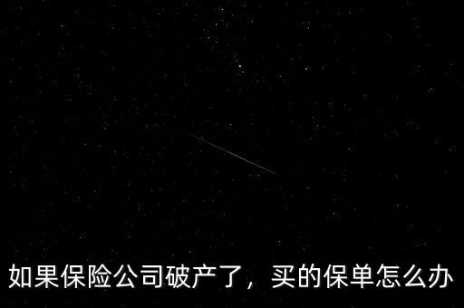 如果保險公司破產了，買的保單怎么辦