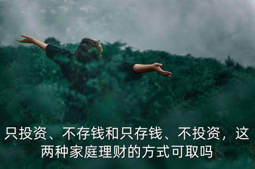 只投資、不存錢和只存錢、不投資，這兩種家庭理財(cái)?shù)姆绞娇扇? class=