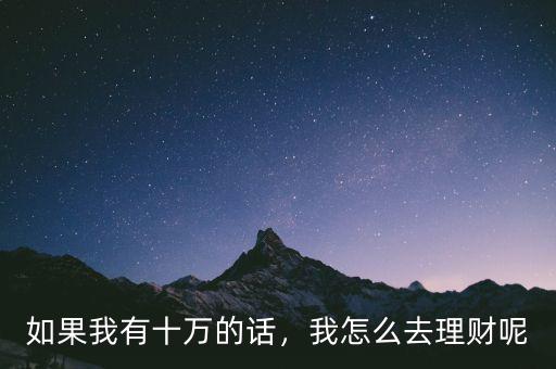 如果我有十萬(wàn)的話(huà)，我怎么去理財(cái)呢