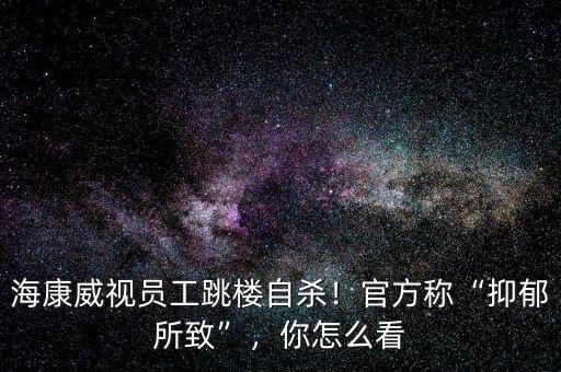 ?？低晢T工跳樓自殺！官方稱“抑郁所致”，你怎么看