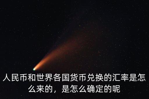 人民幣和世界各國貨幣兌換的匯率是怎么來的，是怎么確定的呢