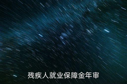 為什么要參加殘疾人就業(yè)年審，單位要年檢要我殘疾證不懂來問問