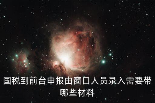 安徽去窗口申報稅需要帶什么，申報增值稅要拿什么材料去