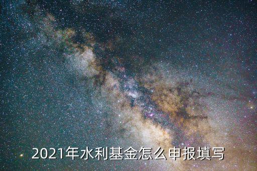 水利基金是按什么期間申報，請問水利建設(shè)基金申報期限是什么時候