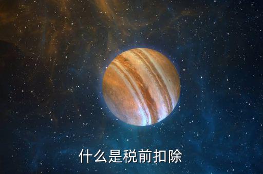企業(yè)所得稅稅前扣除是什么意思，什么是稅前扣除
