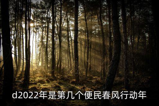 便民春風(fēng)行動(dòng)什么時(shí)候推行，d2022年是第幾個(gè)便民春風(fēng)行動(dòng)年