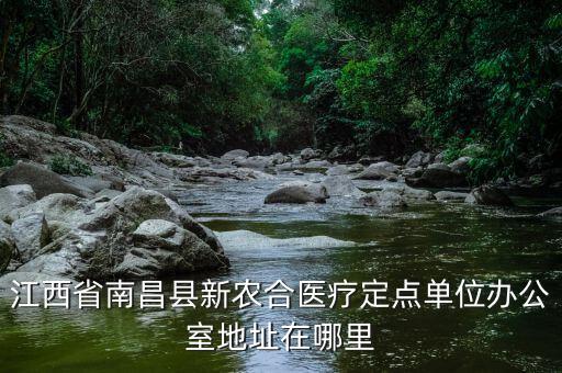蓮塘地稅局辦公的單位在什么位置，江西省南昌縣新農(nóng)合醫(yī)療定點(diǎn)單位辦公室地址在哪里