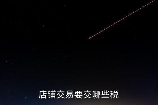 店面轉(zhuǎn)讓要交什么稅，二手商鋪賣出總共需付多少稅費