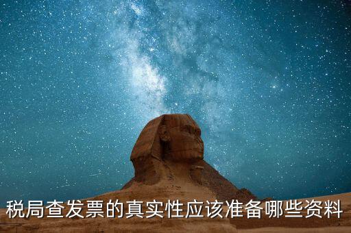 驗發(fā)票都查什么證件，稅局查發(fā)票的真實性應該準備哪些資料