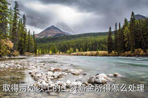 兩處報(bào)工薪有沒(méi)有什么問(wèn)題，取得兩處以上的工資薪金所得怎么處理