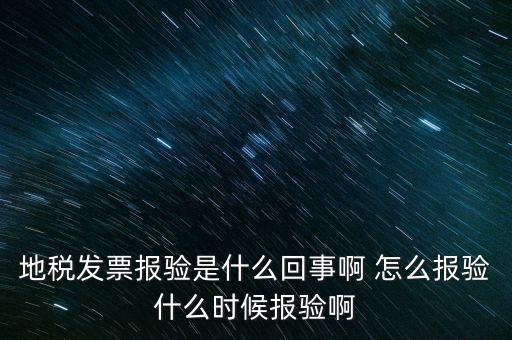 國(guó)稅報(bào)驗(yàn)什么意思，地稅發(fā)票報(bào)驗(yàn)是什么回事啊 怎么報(bào)驗(yàn)什么時(shí)候報(bào)驗(yàn)啊