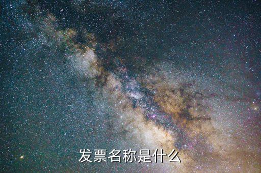 發(fā)票名稱是什么，發(fā)票名稱是什么