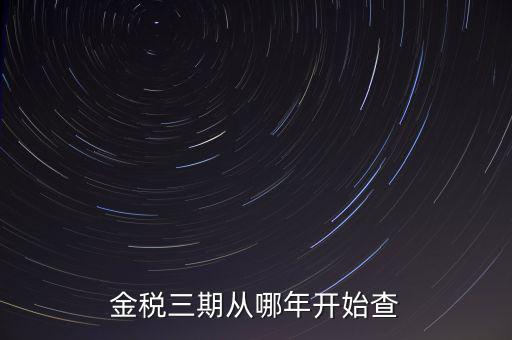金稅三期從哪年開(kāi)始查