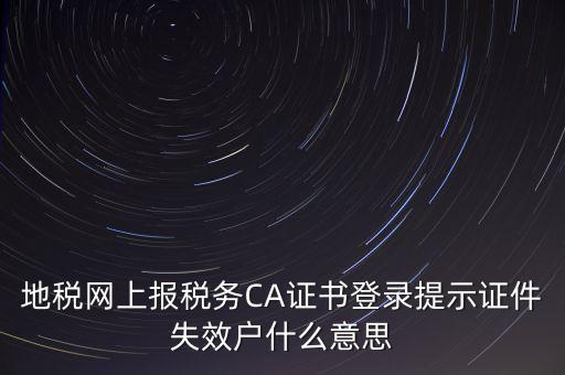 武漢地稅ca證書過期為什么，ca證書過期請確認(rèn)本機時間再試一次是什么意思