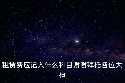 租房費(fèi)計(jì)入什么科目，房租費(fèi)屬于什么會計(jì)科目