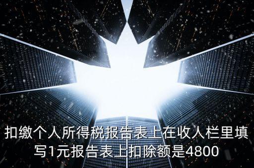 本期扣除額是什么，扣繳個(gè)人所得稅報(bào)告表上在收人欄里填寫(xiě)1元報(bào)告表上扣除額是4800