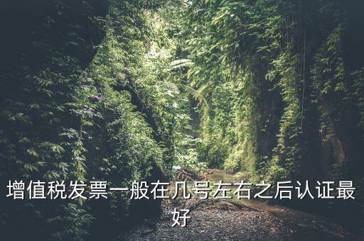 發(fā)票什么時(shí)候認(rèn)證，手寫增值稅發(fā)票要什么時(shí)候認(rèn)證
